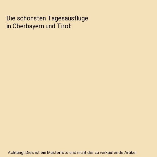 Die schönsten Tagesausflüge in Oberbayern und Tirol