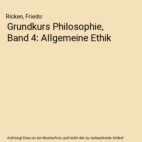 Grundkurs Philosophie, Band 4: Allgemeine Ethik