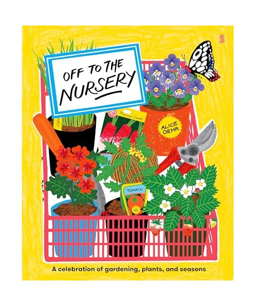 Off to the Nursery: A Celebration of Gardening, Plants and Seasons