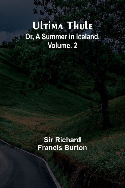 Ultima Thule; Or, A Summer in Iceland. Vol. 2