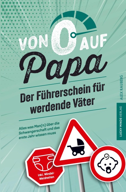Von 0 auf Papa - Der Führerschein für werdende Väter: Alles was Man(n) über die Schwangerschaft und das erste Jahr wissen muss