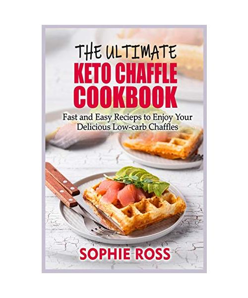 The Ultimate Keto Chaffle Cookbook: Fast and Easy Recipes to Enjoy Your Delicious Low-carb Chaffles