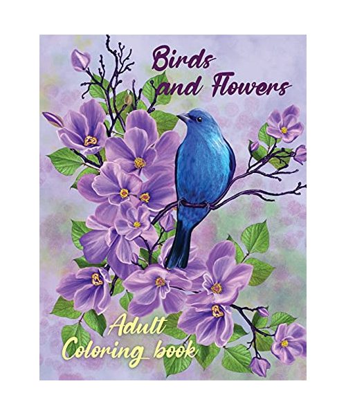 Birds and Flowers Adult Coloring Book: Adult Coloring Book with Beautiful Songbirds, Amazing Flowers and Relaxing Nature The Beautiful Nature Coloring Book