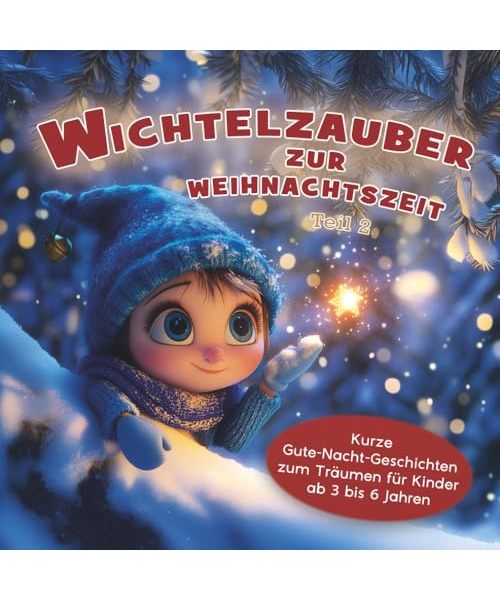 Wichtelzauber zur Weihnachtszeit - Teil 2: Kurze Gute-Nacht-Geschichten zum Träumen für Kinder ab 3 bis 6 Jahren