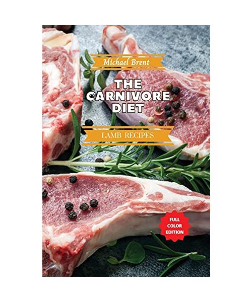 Carnivore Diet Cookbook - Lamb Recipes: How to Get Lean, Build Muscles and Boost Strength Safely with the Meat Based Diet