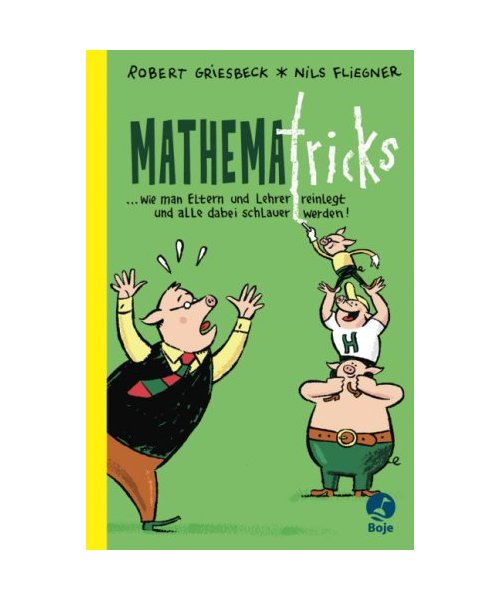 Mathematricks: ...wie man Eltern und Lehrer reinlegt und alle dabei schlauer werden!