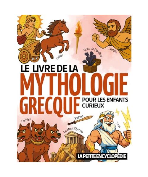 Le Livre de la Mythologie Grecque: L’encyclopédie pour les enfants curieux de 6 à 10 ans , pour découvrir les dieux , héros et monstres de la Grèce ... à toutes les questions (CE1, CE2, CM1, CM2)