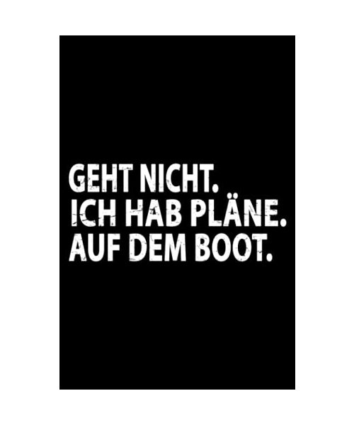 Geht Nicht. Ich hab Pläne. Auf dem Boot.: Kleines, kariertes Segler und Bootsfahrer Tagebuch und Notizbuch für Bootbesitzer - Nützliche Männergeschenke - Männertagsgeschenke Lustig