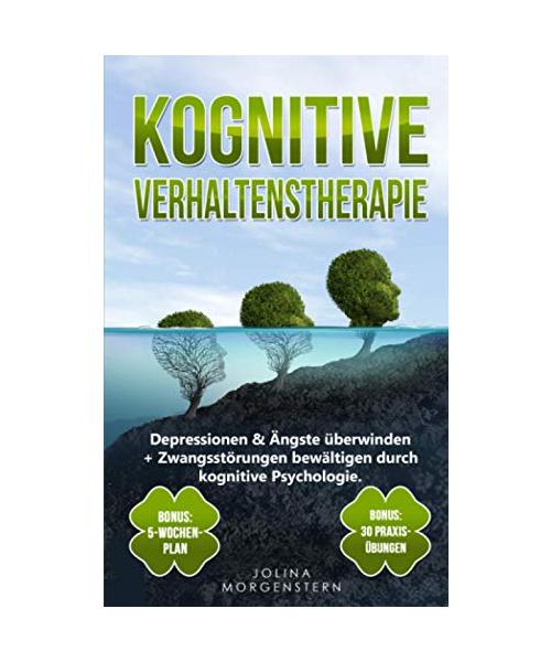 KOGNITIVE VERHALTENSTHERAPIE: Depressionen & Ängste überwinden + Zwangsstörungen bewältigen durch kognitive Psychologie. Bonus: 5-Wochen-Plan & 30 Praxis-Übungen für tägliches kognitives Training