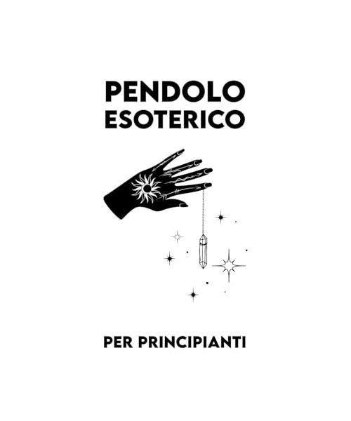 PENDOLO ESOTERICO Per Principianti: Guida Pratica per Radioestesia e Divinazione + Colorazione Mindfulness