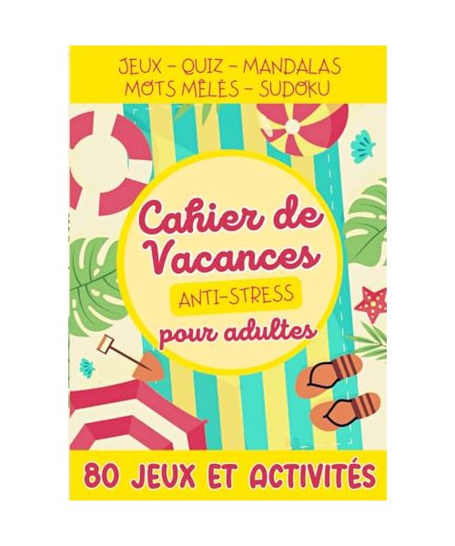 Cahier de vacances Anti-Stress pour adultes: Réflexion, culture générale et créativité sur la plage ou en voyage avec 80 jeux et activités pour se détendre