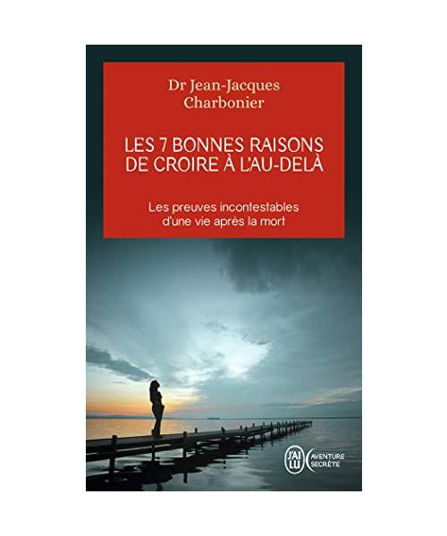 Les 7 bonnes raisons de croire à l'Au-Delà: Le livre à offrir aux sceptiques et aux détracteurs