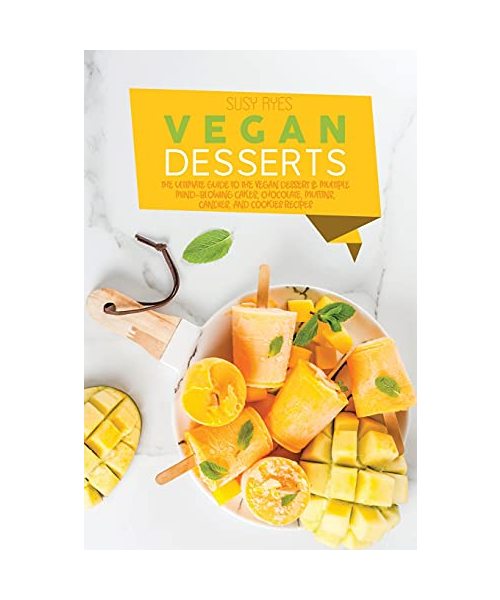 Vegan Desserts: The Ultimate Guide To the Vegan Dessert & Multiple Mind-Blowing Cakes, Chocolate, muffins, candies, and cookies Recipe