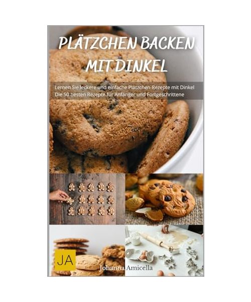 Plätzchen Backen mit Dinkel: Leckere und gesunde Plätzchenvariationen für das ganze Jahr
