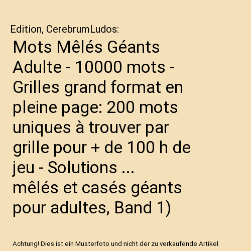 Mots Mêlés Géants Adulte - 10000 mots - Grilles grand format en pleine page: 200 mots uniques à trouver par grille pour + de 100 h de jeu - Solutions ... mêlés et casés géants pour adultes, Band 1)