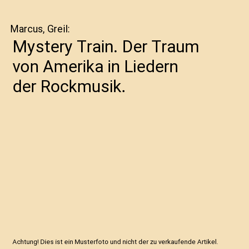 Mystery Train. Der Traum von Amerika in Liedern der Rockmusik.