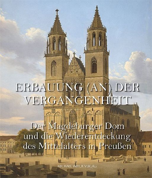Der Magdeburger Dom und die Wiederentdeckung des Mittelalters in Preußen