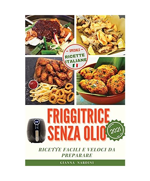FRIGGITRICE SENZA OLIO (Air Fryer Cookbook ITALIAN VERSION): Ricette Facili E Veloci Da Preparare