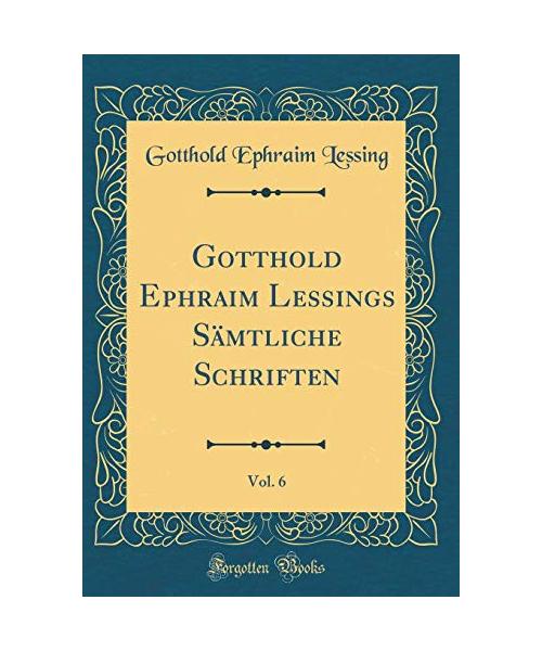 Gotthold Ephraim Lessings Sämtliche Schriften, Vol. 6 (Classic Reprint)