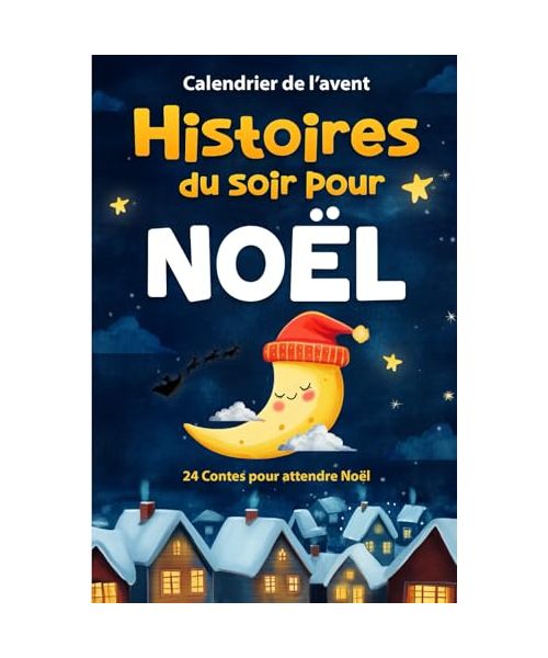 Calendrier de l’Avent Histoires du soir pour Noël: 24 Contes pleins de tendresse, de rêves et de générosité pour attendre Noël - Cadeau idéal pour enfants, filles et garçons