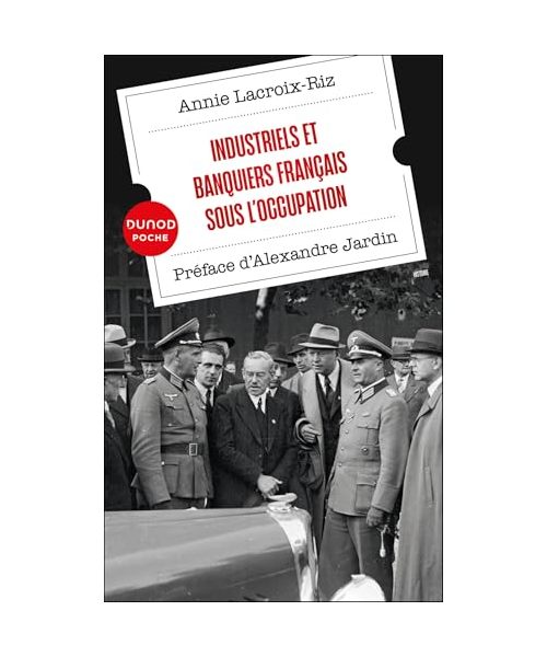 Industriels et banquiers français sous l'Occupation: Préface d'Alexandre Jardin