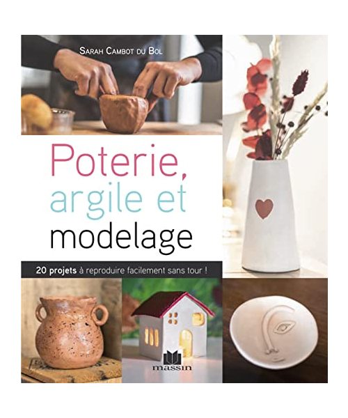 Modelage et argile: sans tour et sans four, 20 projets à reproduire facilement sans tour !