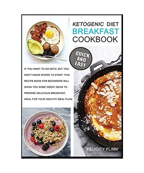 Ketogenic Diet Breakfast Cookbook: If You Want to Go Keto, But You Don't Know Where to Start, This Recipe Book for Beginners Will Show You Some Great ... Breakfast, Ideal for Your Healthy Meal Plan