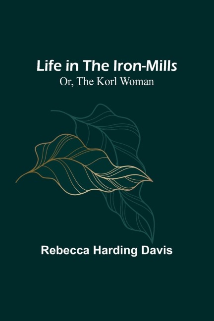 Life in the Iron-Mills; Or, The Korl Woman