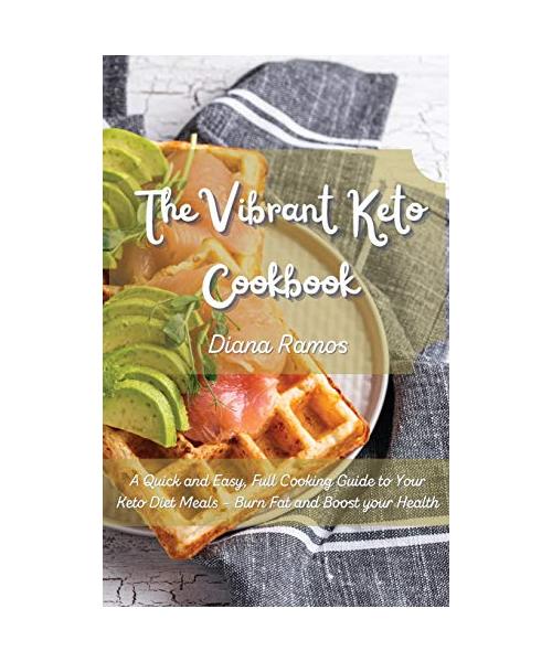 The Vibrant Keto Cookbook: A Quick and Easy, Full Cooking Guide to Your Keto Diet Meals - Burn Fat and Boost your Health