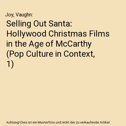 Selling Out Santa: Hollywood Christmas Films in the Age of McCarthy (Pop Culture in Context, 1)