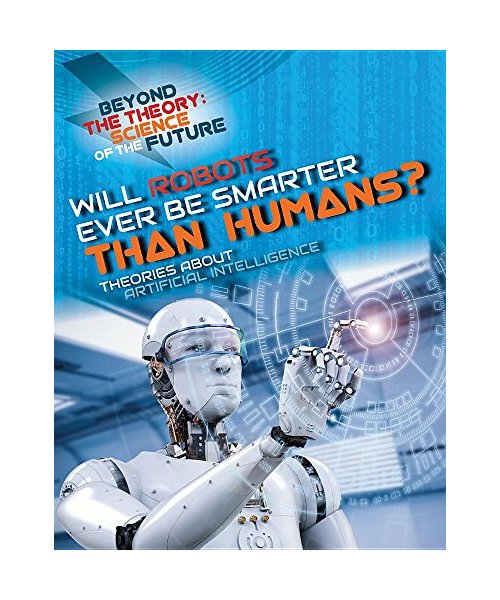 Will Robots Ever Be Smarter Than Humans? Theories about Artificial Intelligence