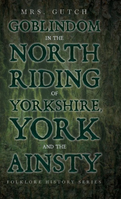 Goblindom in the North Riding of Yorkshire, York and the Ainsty (Folklore History Series)