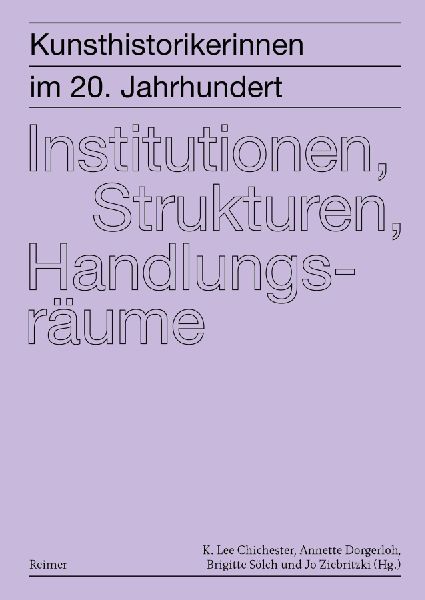 Kunsthistorikerinnen im 20. Jahrhundert 2: Institutionen, Strukturen, Handlungsräume