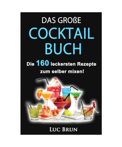 Das große Cocktail Buch: Die 160 leckersten Cocktails zum selber mixen