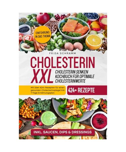 Cholesterin XXL - Cholesterin senken Kochbuch für optimale Cholesterinwerte: Mit über 424+ Rezepten für einen gesunden Cholesterinspiegel inkl. 7-Tage Ernährungsplan
