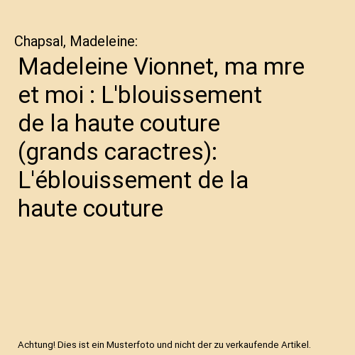 Madeleine Vionnet, ma mre et moi : L'blouissement de la haute couture (grands caractres): L'éblouissement de la haute couture