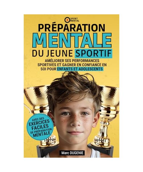 Préparation mentale du jeune sportif: Améliorer ses performances sportives et gagner en confiance en soi pour enfants et adolescents (Le mental dans le sport)
