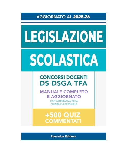 LEGISLAZIONE SCOLASTICA: Manuale completo e aggiornato con Normativa resa chiara e accessibile per superare i Concorsi Docenti, DS, DSGA e Selezioni TFA. (Vincere i concorsi, Band 6)