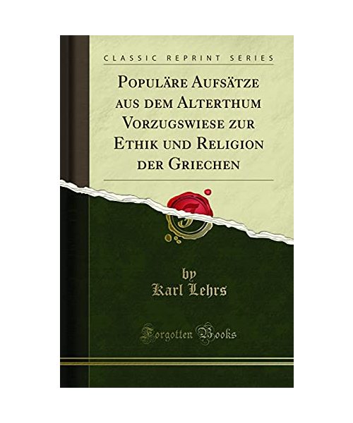 Populäre Aufsätze aus dem Alterthum Vorzugswiese zur Ethik und Religion der Griechen (Classic Reprint)