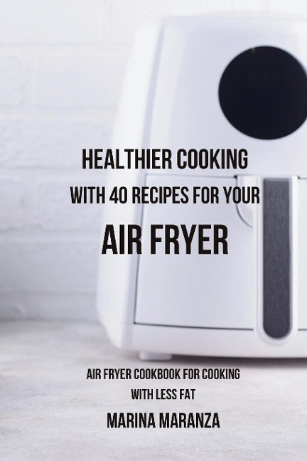 Healthier Cooking with 40 Recipes for Your Air Fryer