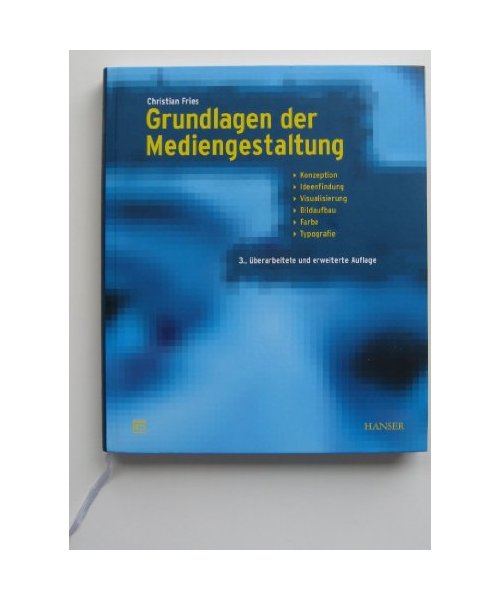 Grundlagen der Mediengestaltung: Konzeption, Ideenfindung, Visualisierung, Bildaufbau, Farbe, Typografie