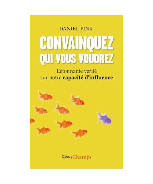 Convainquez qui vous voudrez: L'étonnante vérité sur notre capacité d'influence