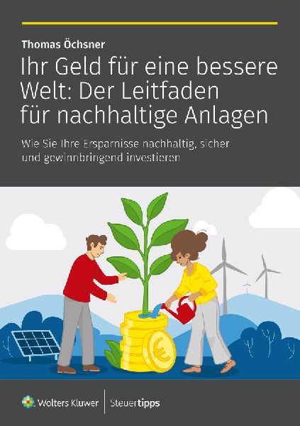 Ihr Geld für eine bessere Welt: Der Leitfaden für nachhaltige Anlagen
