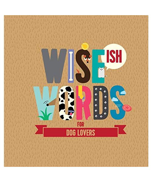 Wise(ish) Words For Dog Lovers