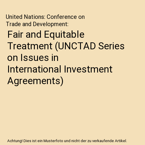 Fair and Equitable Treatment (UNCTAD Series on Issues in International Investment Agreements)