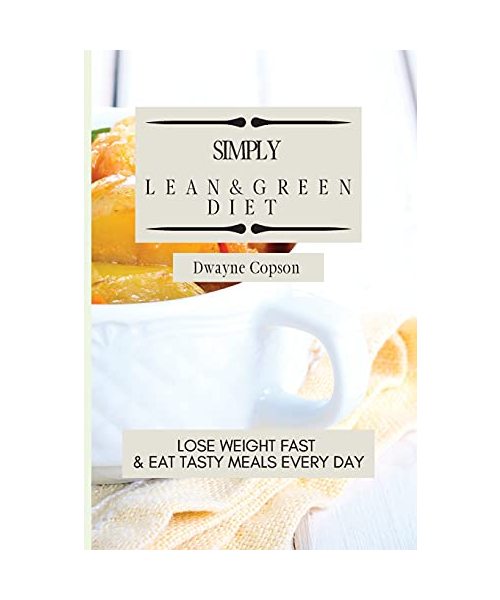 Simply Lean & Green Diet: Lose Weight Fast & Eat Tasty Meals Every Day