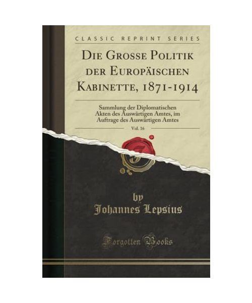 Die Grosse Politik der Europäischen Kabinette, 1871-1914, Vol. 16