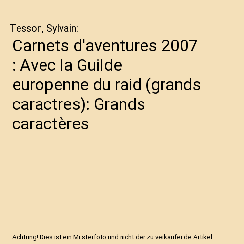 Carnets d'aventures 2007 : Avec la Guilde europenne du raid (grands caractres): Grands caractères