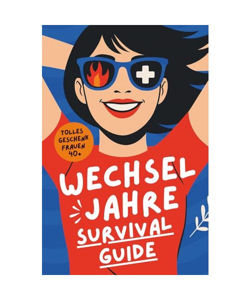 DER WECHSELJAHRE SURVIVAL-GUIDE: 101 Hacks, wie du Hitzewallungen überlebst und niemanden umbringst | Tolles Geschenk für Frauen 40+