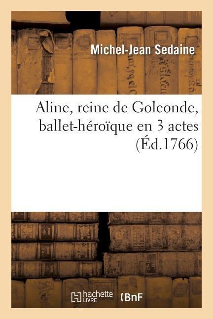 Aline, reine de Golconde , ballet-héroïque en 3 actes